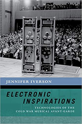 My review of Electronic Inspirations: Technologies of the Cold War Musical Avant-Garde, by Jennifer Iverson&nbsp;(2019)